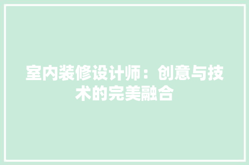 室内装修设计师：创意与技术的完美融合