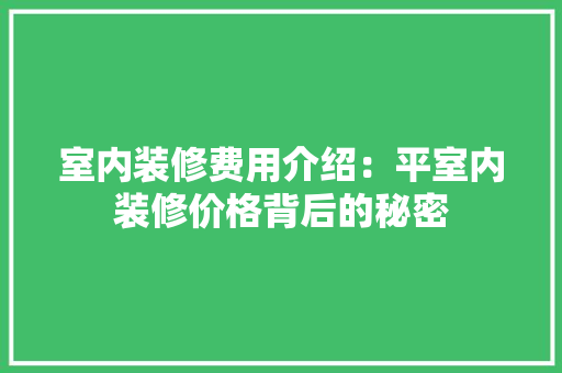 室内装修费用介绍：平室内装修价格背后的秘密 现代风格装饰