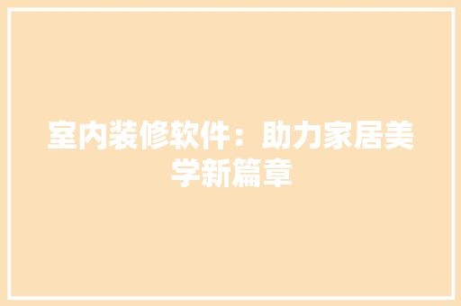 室内装修软件：助力家居美学新篇章 现代风格装饰