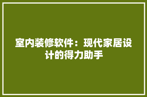 室内装修软件：现代家居设计的得力助手 现代风格装饰