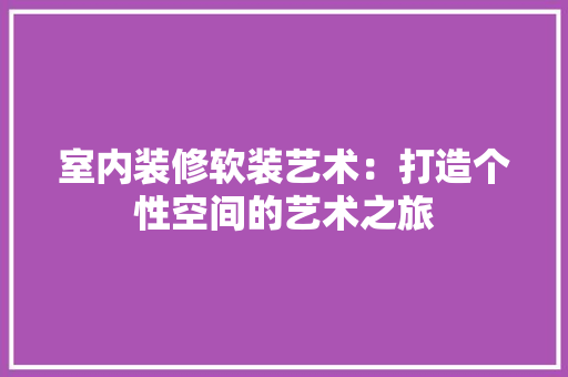 室内装修软装艺术：打造个性空间的艺术之旅