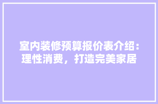 室内装修预算报价表介绍：理性消费，打造完美家居