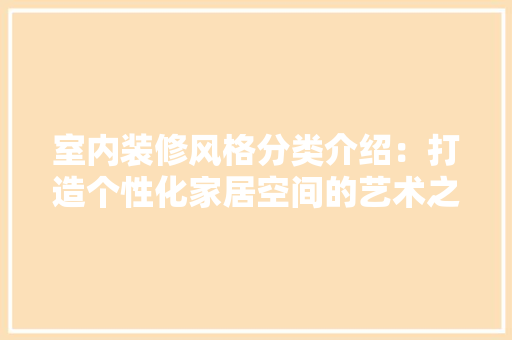 室内装修风格分类介绍：打造个性化家居空间的艺术之旅