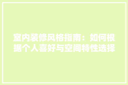 室内装修风格指南：如何根据个人喜好与空间特性选择合适的风格 现代风格装饰