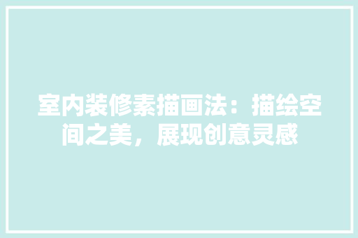 室内装修素描画法：描绘空间之美，展现创意灵感 现代风格装饰