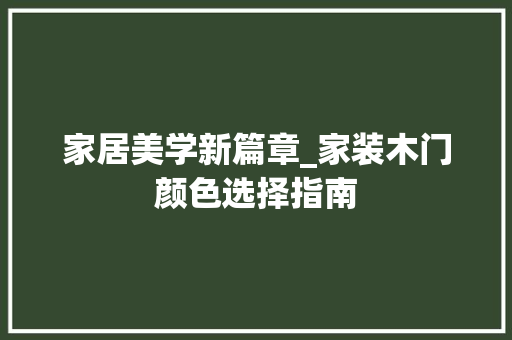 家居美学新篇章_家装木门颜色选择指南 现代风格装饰