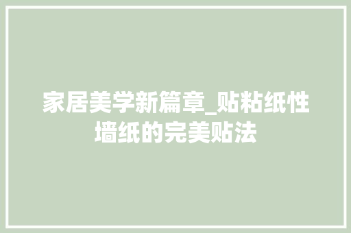 家居美学新篇章_贴粘纸性墙纸的完美贴法 现代风格装饰