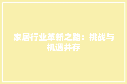 家居行业革新之路：挑战与机遇并存 现代风格装饰