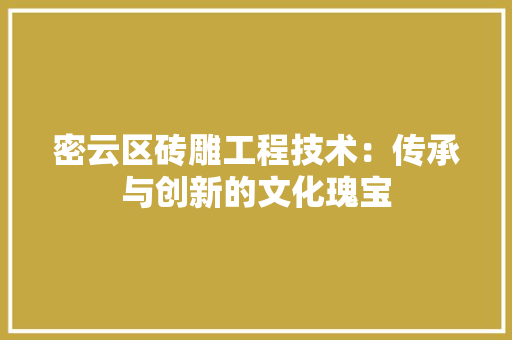 密云区砖雕工程技术：传承与创新的文化瑰宝 现代风格装饰