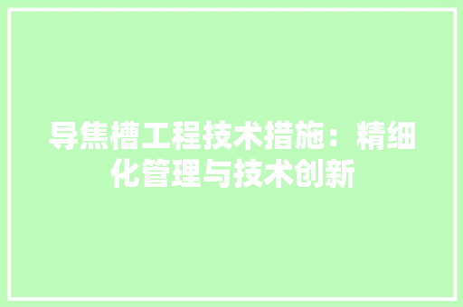 导焦槽工程技术措施：精细化管理与技术创新 现代风格装饰