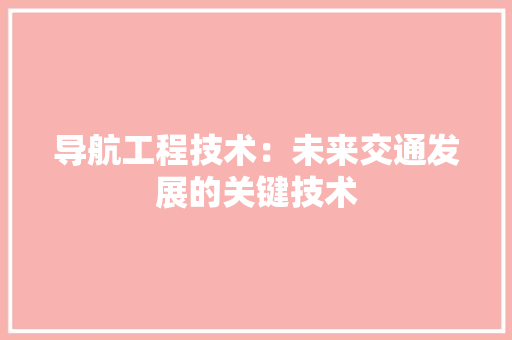 导航工程技术：未来交通发展的关键技术 现代风格装饰