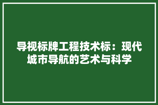 导视标牌工程技术标：现代城市导航的艺术与科学 现代风格装饰