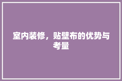 室内装修，贴壁布的优势与考量