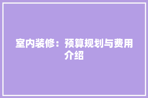 室内装修：预算规划与费用介绍 现代风格装饰