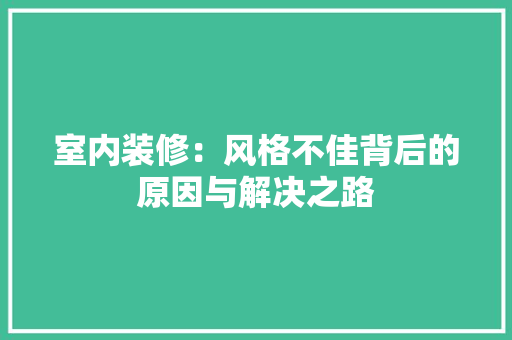 室内装修：风格不佳背后的原因与解决之路 现代风格装饰