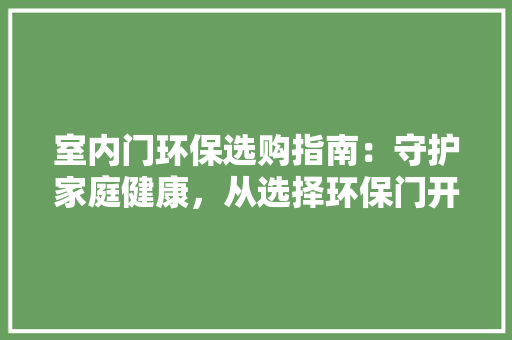 室内门环保选购指南：守护家庭健康，从选择环保门开始 现代风格装饰