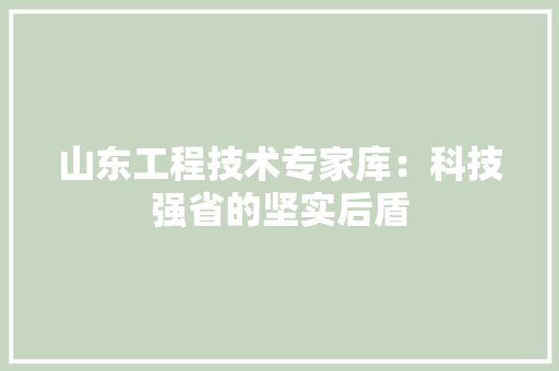 山东工程技术专家库：科技强省的坚实后盾 现代风格装饰