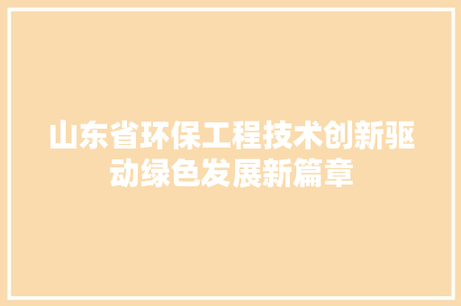 山东省环保工程技术创新驱动绿色发展新篇章