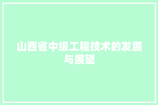 山西省中级工程技术的发展与展望 现代风格装饰