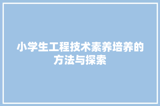 小学生工程技术素养培养的方法与探索 现代风格装饰