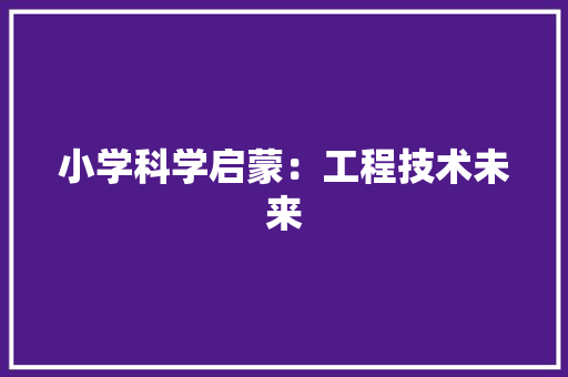 小学科学启蒙：工程技术未来 现代风格装饰
