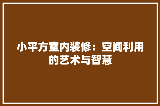 小平方室内装修：空间利用的艺术与智慧 现代风格装饰