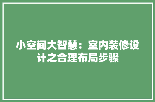 小空间大智慧：室内装修设计之合理布局步骤 现代风格装饰