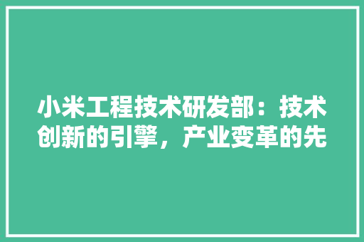 小米工程技术研发部：技术创新的引擎，产业变革的先锋
