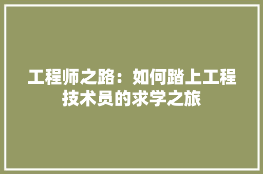 工程师之路：如何踏上工程技术员的求学之旅 现代风格装饰