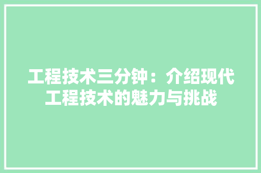 工程技术三分钟：介绍现代工程技术的魅力与挑战 现代风格装饰