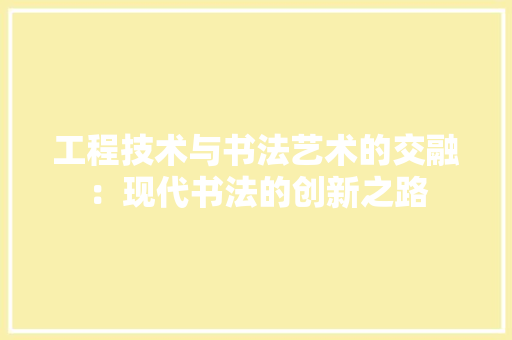 工程技术与书法艺术的交融：现代书法的创新之路 现代风格装饰