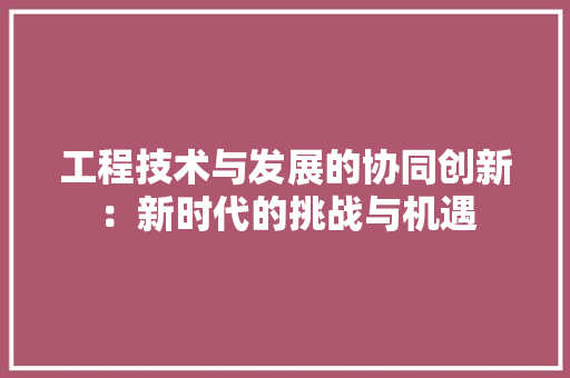 工程技术与发展的协同创新：新时代的挑战与机遇 现代风格装饰