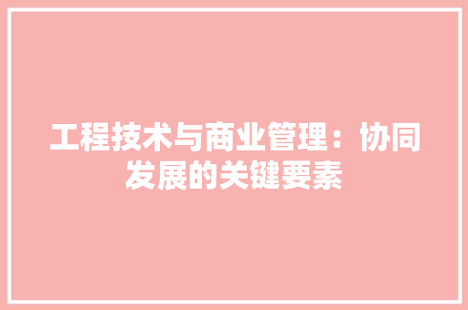 工程技术与商业管理：协同发展的关键要素 现代风格装饰