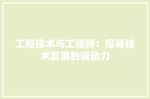 工程技术与工程师：探寻技术发展的驱动力 现代风格装饰