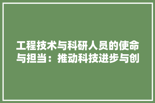 工程技术与科研人员的使命与担当：推动科技进步与创新 现代风格装饰