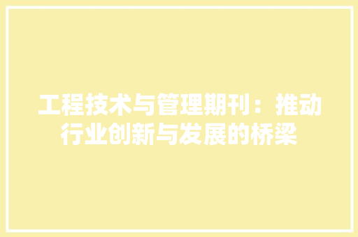 工程技术与管理期刊：推动行业创新与发展的桥梁 现代风格装饰