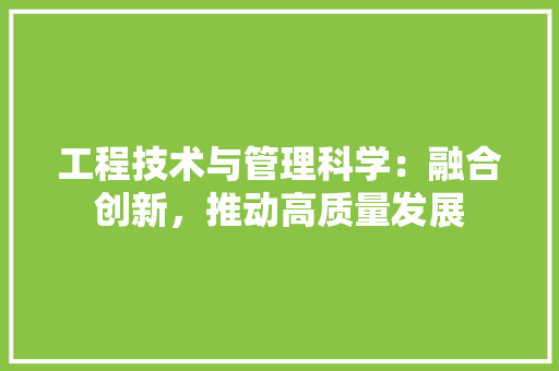 工程技术与管理科学：融合创新，推动高质量发展 现代风格装饰