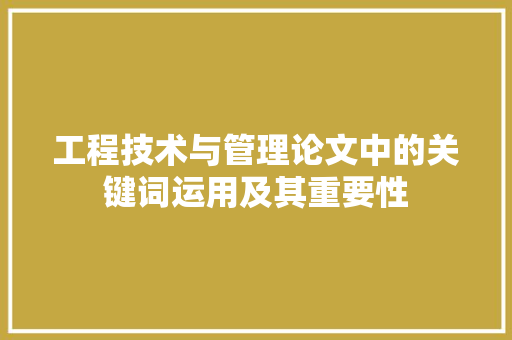 工程技术与管理论文中的关键词运用及其重要性 现代风格装饰
