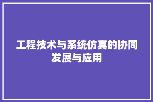 工程技术与系统仿真的协同发展与应用