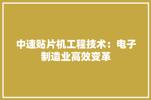 中速贴片机工程技术：电子制造业高效变革