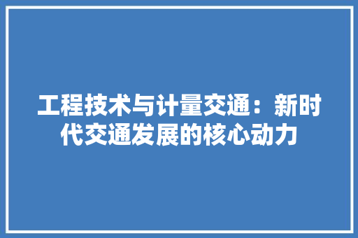 工程技术与计量交通：新时代交通发展的核心动力