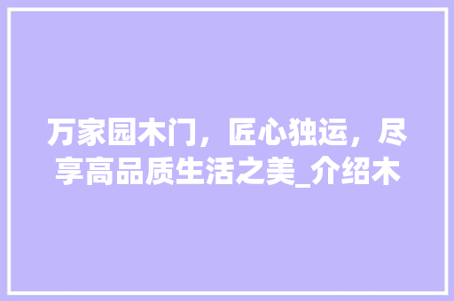万家园木门，匠心独运，尽享高品质生活之美_介绍木门涂装工艺的奥秘