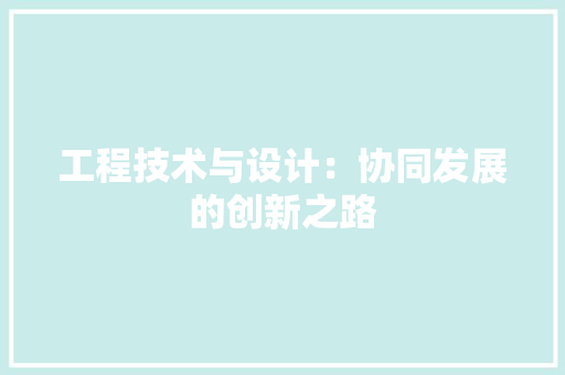 工程技术与设计：协同发展的创新之路 现代风格装饰