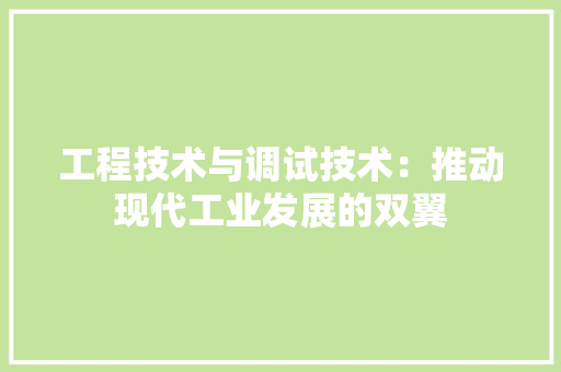 工程技术与调试技术：推动现代工业发展的双翼
