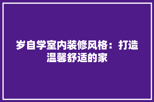 岁自学室内装修风格：打造温馨舒适的家