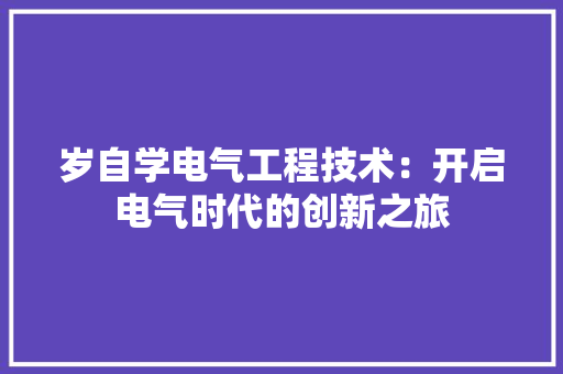 岁自学电气工程技术：开启电气时代的创新之旅