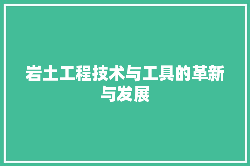 岩土工程技术与工具的革新与发展 现代风格装饰