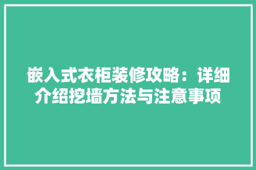 嵌入式衣柜装修攻略：详细介绍挖墙方法与注意事项 现代风格装饰