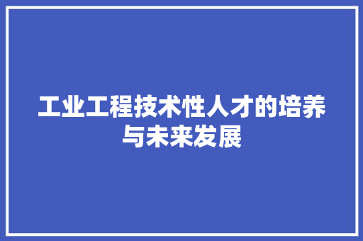 工业工程技术性人才的培养与未来发展 现代风格装饰