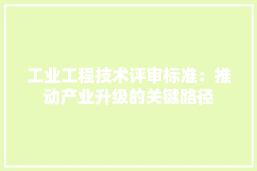 工业工程技术评审标准：推动产业升级的关键路径 现代风格装饰